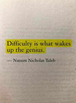 
Трудността е това, което събужда гения. 
Насим Никълъс Талеб 